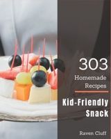 303 Homemade Kid-Friendly Snack Recipes: Make Cooking at Home Easier with Kid-Friendly Snack Cookbook! B08FP25J6Q Book Cover