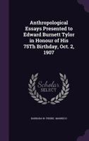 Anthropological Essays Presented to Edward Burnett Tylor in Honour of His 75th Birthday, Oct. 2, 1907 1340746727 Book Cover