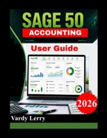 SAGE 50 USER GUIDE (New Edition): The Complete Guide to Setting Up Your Company, Recording Transactions, Managing Cash Flow, and Generating Professional Financial Reports B0HF8Q2C57 Book Cover