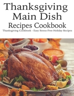 Thanksgiving Main Dish Recipes Cookbook: Thanksgiving Cookbook - Easy Stress-Free Holiday Recipes B08KPVQ1ZK Book Cover