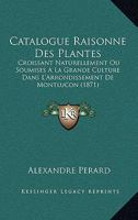 Catalogue Raisonne Des Plantes: Croissant Naturellement Ou Soumises A La Grande Culture Dans L'Arrondissement De Montlucon (1871) 1246641631 Book Cover