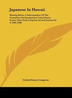 Japanese In Hawaii: Hearing Before A Subcommittee Of The Committee On Immigration United States Senate, Sixty Sixth Congress, Second Session On S. 3206 1437023835 Book Cover