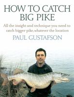 How To Catch Big Pike: All the insight and technique you need to catch bigger pike, whatever the location 1845286049 Book Cover