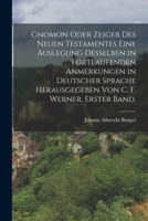 Gnomon Oder Zeiger Des Neuen Testamentes Eine Auslegung Desselben in Fortlaufenden Anmerkungen in Deutscher Sprache Herausgegeben Von C. F. Werner, Erster Band. 101723499X Book Cover