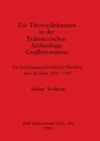 Zur Theoriediskussion in der Prähistorischen Archäologie Großbritanniens: Ein forschungsgeschichtlicher Überblick über die Jahre 1968-1982 (BAR International Series 306) 0860543943 Book Cover