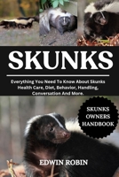 SKUNKS: Everything You Need To Know About Skunks Health Care, Diet, Behavior, Handling, Conversation And More. B0F442K6RZ Book Cover