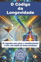 O Código da Longevidade: Os segredos para parar o envelhecimento e viver com saúde de forma duradoura (Portuguese Edition) B0H2TGXXZ1 Book Cover