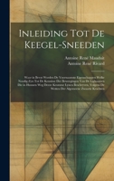 Inleiding Tot De Keegel-Sneeden: Waar in Bevat Worden De Voornaamste Eigenschappen Welke Noodig Zyn Tot De Kennisse Der Beweegingen Van De Lighaamen ... Algemeene Zwaarte Krachten 1021069167 Book Cover