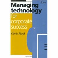 Managing Technology for Corporate Success 0566079917 Book Cover