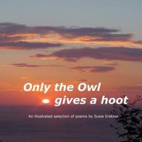 Only The Owl Gives A Hoot: A Selection of Poems by Susie Erskine 1480048445 Book Cover