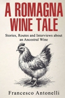 A Romagna Wine Tale: Stories, Routes and Interviews about an Ancestral Wine B0CV7VD1M5 Book Cover