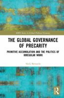 The Global Governance of Precarity: Primitive Accumulation and the Politics of Irregular Work 1138303720 Book Cover
