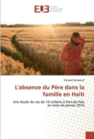 L'absence du Père dans la famille en Haiti: Une étude de cas de 10 enfants à Port-de-Paix en mois de janvier 2016 6138454324 Book Cover