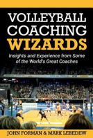 Volleyball Coaching Wizards: Insights and Experience from Some of the World's Great Coaches 1535426217 Book Cover