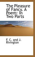 The Pleasure of Fancy. a Poem: In Two Parts 0469447974 Book Cover