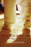 Letting Go as Children Grow: From Early Intimacy to Full Independence: A Parent's Guide 0747565767 Book Cover