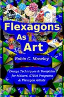 Flexagons as Art: Design Techniques & Templates for Makers, STEM Programs & Flexagon Artists B0DKF3MP67 Book Cover