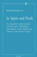 In Spirit and Truth: An Exegetical Study of John 4:19-26 and a Theological Investigation of the Replacement Theme in the Fourth Gospel (Contributions to Biblical Exegesis & Theology) 904291887X Book Cover