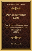 Das Grundproblem Kants: Eine Kritische Untersuchung Und Einfuhrung In Die Kant Philosophie (1914) 1275908462 Book Cover