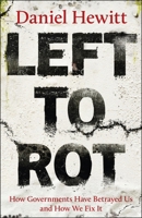 Left to Rot: How Governments Have Betrayed Us and How We Fix It 1447378547 Book Cover