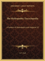 The Hydropathic Encyclopedia: A System of Hydropathy and Hygiene V2 1162626410 Book Cover