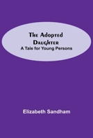 The Adopted Daughter: A Tale for Young Persons 151230008X Book Cover