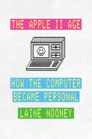 The Apple II Age: How the Computer Became Personal 0226816524 Book Cover