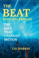 The Beat Beneath Britain: The Rave That Changed Britain B0FDVKBSYR Book Cover