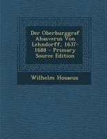 Der Oberburggraf Ahasverus Von Lehndorff, 1637-1688 1018841504 Book Cover
