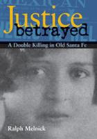 Justice Betrayed: A Double Killing in Old Santa Fe 0826329012 Book Cover