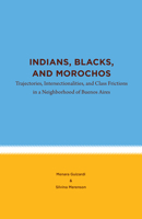 Indians, Blacks, and Morochos: Trajectories, Intersectionalities, and Class Frictions in a Neighborhood of Buenos Aires 1469666448 Book Cover