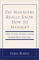 Do Managers Really Know How to Manage?: How to Lose or Keep a Good Hardworking Employee 0738843822 Book Cover