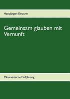 Gemeinsam glauben mit Vernunft: Ökumenische Einführung 3842379013 Book Cover