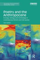 Poetry and the Anthropocene: Ecology, Biology and Technology in Contemporary British and Irish Poetry 1138597457 Book Cover