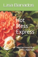 Hot Mess Express: Motherhood.Bun Life.Leggings. B093WMPSF6 Book Cover