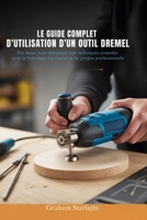 LE GUIDE COMPLET D'UTILISATION D'UN OUTIL DREMEL: Des bases pour débutants aux techniques avancées pour le bricolage, l'artisanat et les projets professionnels (French Edition) B0FQ2GC18W Book Cover
