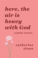 Here, The Air Is Heavy With God: a sapphic poetry collection on love, survival, and freedom B0F223YNGY Book Cover