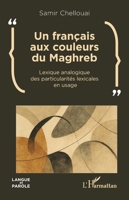 Un français aux couleurs du Maghreb: Lexique analogique des particularités lexicales en usage (Langue Et Parole - Recherches En Sciences Du Langage) (French Edition) 2336574888 Book Cover