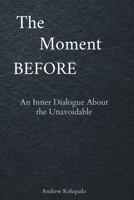 The Moment Before: An Inner Dialogue About the Unavoidable B0GPHG5D5D Book Cover