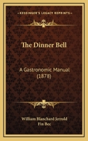 The Dinner Bell: A Gastronomic Manual ... 1021963046 Book Cover