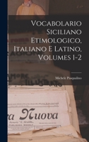 Vocabolario Siciliano Etimologico, Italiano E Latino, Volumes 1-2 1017481644 Book Cover