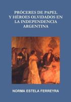 Proceres de Papel y Heroes Olvidados En La Independencia Argentina 1105180417 Book Cover