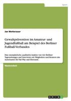 Gewaltpr�vention im Amateur- und Jugendfu�ball am Beispiel des Berliner Fu�ball-Verbandes: Eine exemplarische, qualitative Analyse von vier Berliner Tageszeitungen und Interviews mit Mitgliedern und B 3656727775 Book Cover