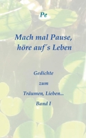 Mach mal Pause, höre auf´s Leben: - Gedichte zum Träumen, Lieben...   Band I 3752858052 Book Cover