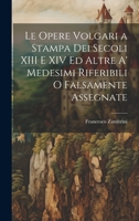 Le Opere Volgari a Stampa Dei Secoli XIII E XIV Ed Altre A' Medesimi Riferibili O Falsamente Assegnate 1020725125 Book Cover