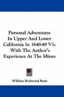 Personal Adventures In Upper And Lower California In 1848-49 V1: With The Author's Experience At The Mines 0548306451 Book Cover