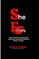 She Flirting: How to talk to women with assurance and poise without being a creep B0BZ9ZYZ7T Book Cover