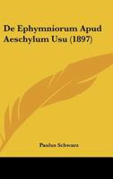 De Ephymniorum Apud Aeschylum Usu (1897) 1144402700 Book Cover