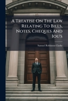 A Treatise on the Law Relating to Bills, Notes, Cheques and I O U's 1289352402 Book Cover