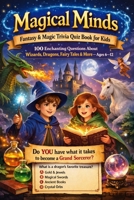 Magical Minds: Fantasy & Magic Trivia Quiz Book for Kids | 100 Enchanting Questions About Wizards, Dragons, Fairy Tales & More — Ages 6–12 B0GY5MTX32 Book Cover